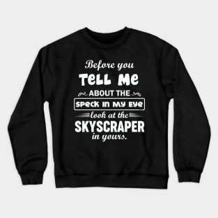 Before You Tell Me About The Speck In My Eye... Crewneck Sweatshirt